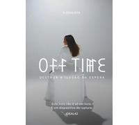 OFF TIME: Destrua a ilusão da espera
