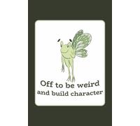 Off To Be Weird And Build Character: Funny Introvert Weird Humor Saying Work Gag Gift For Office Coworkers, Employees, Adults And Teens | Blank Lined Journal/Notebook | 6 X 9 Inches, 120 Pages.
