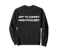 Off To Commit Mom Foolery Funny Mother's Day Humor Sarcastic Sudadera