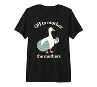 Off To Mother The Mothers - Divertido posparto Doula Goose Camiseta Premium