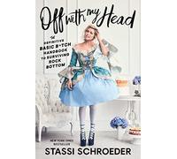 Off with My Head: The Definitive Basic B*tch Handbook to Surviving Rock Bottom