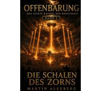 Offenbarung - Das letzte Kapitel der Menschheit: Band 3 - Die Schalen des Zorns (Offenbarung - Das, was kommen wird, neu erzählt)