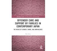 Offender Care and Support by Families in Contemporary Japan: The Nexus of Gender, Shame, and Ambivalence (Routledge Studies in Crime, Justice and the Family)
