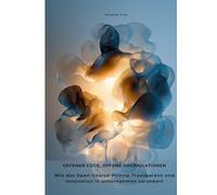 Offener Code, offene Organisationen: Wie das Open-Source-Prinzip Transparenz und Innovation in Unternehmen verankert