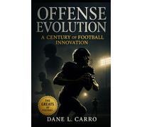 Offense Evolutions: A Century of Football Innovation: The Complete History of Football Strategy, Playbook Design, and Offensive Systems for Coaches, Players, and Fans