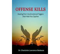 Offense Kills: Healing from the Emotional Triggers that Hold You Captive