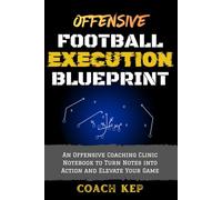 Offensive Football Execution Blueprint: An Offensive Coaching Clinic Notebook to Turn Notes into Action and Elevate Your Game