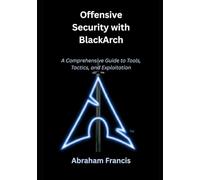 Offensive Security with BlackArch: A Comprehensive Guide to Tools, Tactics, and Exploitation