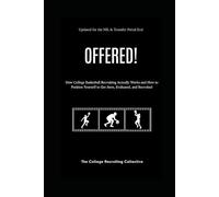 OFFERED! - Basketball edition: How College Basketball Recruiting Actually Works and How to Position Yourself to Get Seen, Evaluated, and Recruited