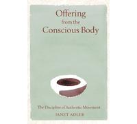 Offering from the Conscious Body: The Discipline of Authentic Movement by Janet Adler (1996-04-01)