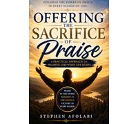 Offering the Sacrifice of Praise: A Practical Approach to Praising God When Life Hurts