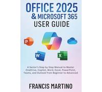 Office 2025 & Microsoft 365 User Guide: A Senior’s Step by Step Manual to Master OneDrive, Copilot, Word, Excel, PowerPoint, Teams, and Outlook from Beginner to Advanced
