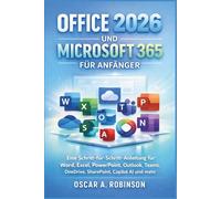 Office 2026 Und Microsoft 365 Für Anfänger: Eine Schritt-für-Schritt-Anleitung für Word, Excel, PowerPoint, Outlook, Teams, OneDrive, SharePoint, Copilot AI und mehr