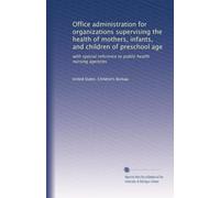 Office administration for organizations supervising the health of mothers, infants, and children of preschool age: with special reference to public health nursing agencies
