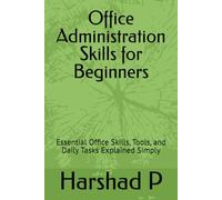 Office Administration Skills for Beginners: Essential Office Skills, Tools, and Daily Tasks Explained Simply