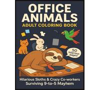 Office Animals Adult Coloring Book: Hilarious Sloths & Crazy Co-workers Surviving 9-to-5 Mayhem