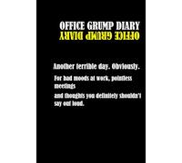 OFFICE GRUMP DIARY- Another terrible day. Obviously.: For bad moods at work, pointless meetings and thoughts you definitely shouldn’t say out loud.