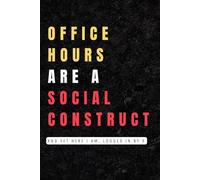 Office Hours Are A Social Construct Funny Notebook for Work: Funny Office Notebook | Sarcastic Gag Gift for Coworkers, Office Humor, Secret Santa or White Elephant