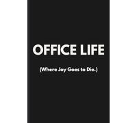 OFFICE LIFE (Where Joy Goes to Die.): Funny Sweary Office Notebook | Dark Humour Work Journal for Corporate, Admin & WFH | Lined Pages