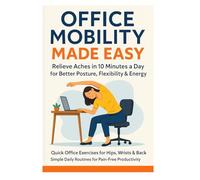 Office Mobility Made Easy: Relieve Aches in 10 Minutes a Day for Better Posture, Flexibility & Energy (Everyday Energy Blueprint)