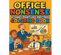 Office Nonsense: A Funny Pointless Meeting Coloring Book: A Hilarious Stress-Relief Coloring Journey Through the Silliest Office Meetings