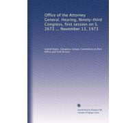 Office of the Attorney General. Hearing, Ninety-third Congress, first session on S. 2673 ... November 13, 1973