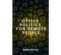 Office Politics for Remote People: Influence When You’re Not in the Room