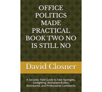 OFFICE POLITICS MADE PRACTICAL BOOK TWO NO IS STILL NO: A Sarcastic Field Guide to Fake Apologies, Gaslighting, Workplace Bullies, Boundaries, and Professional Comebacks