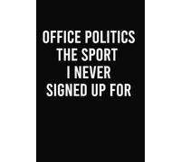 Office Politics: The Sport I Never Signed Up For: Funny Sarcastic Office Notebook for Coworkers, Bosses and Secret Santa Gifts