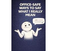 Office-Safe Ways to Say What I Really Mean: Gift for office workers, corporate professionals, coworkers - a funny office notebook for meetings and notes (Workplace Vocab)