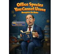 Office Species You Cannot Unsee: Recognize the Roles: 250+ Painfully Accurate Office Types, A Hilarious Guide to Managers, Overachievers, Low-Effort Legends, and Workplace Wildcards