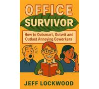 Office Survivor: How to Outsmart, Outwit and Outlast Annoying Coworkers
