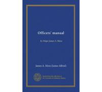 Officers' manual: by Major James A. Moss