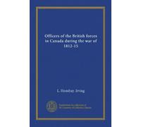 Officers of the British forces in Canada during the war of 1812-15