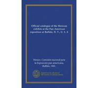 Official catalogue of the Mexican exhibits at the Pan-American exposition at Buffalo, N. Y., U. S. A