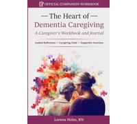 Official Companion Workbook - The Heart of Dementia Caregiving -: A Caregiver's Workbook and Journal, Guided Reflections, Caregiving Tools, Supportive Exercises
