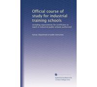 Official course of study for industrial training schools: Including requirements for certificates to teach in industrial public schools authorized