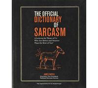 Official Dictionary of Sarcasm: A Lexicon for Those of Us Who Are Better and Smarter Than the Rest of You