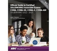 Official Guide to Certified SOLIDWORKS Associate Exams: CSWA, CSWA-SD, CSWA-S, CSWA-AM (SOLIDWORKS 2022 - 2025): CSWA, CSWA-SD, CSWA-S, CSWA-AM; ... on the CSWA-SD, CSWASA-FEA, AND CSWA-AM Exams