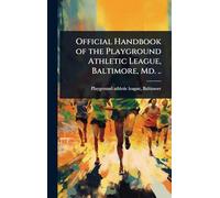 Official Handbook of the Playground Athletic League, Baltimore, Md. ..