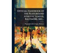 Official Handbook of the Playground Athletic League, Baltimore, Md. ..