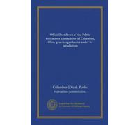 Official handbook of the Public recreationn commission of Columbus, Ohio, governing athletics under its jurisdiction