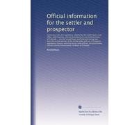 Official information for the settler and prospector: Containing rules and regulations adopted...