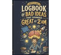 Official Logbook of Bad Ideas that Sounded Great at 2 AM: Funny Blank Lined Journal for Late Night Ideas, Eureka Moments and Midnight Revelations