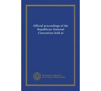 Official proceedings of the Republican National Convention held at