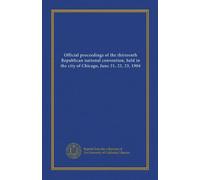 Official proceedings of the thirteenth Republican national convention, held in the city of Chicago, June 21, 22, 23, 1904
