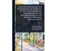 Official Program of the Commemorative Exercises of the two Hundredth Anniversary of the Incorporation of the Town of Abington, Massachusetts
