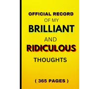 Official Record of My Brilliant and Ridiculous Thoughts: A funny but thoughtful gift for yourself and your dears