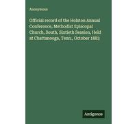 Official record of the Holston Annual Conference, Methodist Episcopal Church, South, Sixtieth Session, Held at Chattanooga, Tenn., October 1883