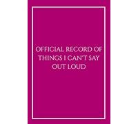Official Record of Things I Can't Say Out Loud: Funny Sarcastic Gift for Women, Coworkers and HR Professionals, Elegant Pink Lined Journal for Meeting ... Gift. (The Can't Say Out Loud Collection)